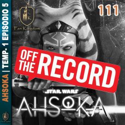 111 AHSOKA OFF THE RECORD